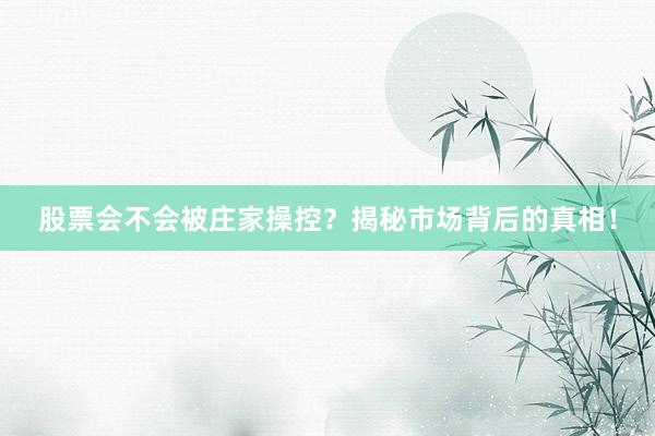 股票会不会被庄家操控？揭秘市场背后的真相！