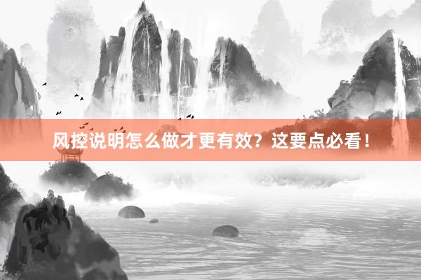 风控说明怎么做才更有效?这要点必看!