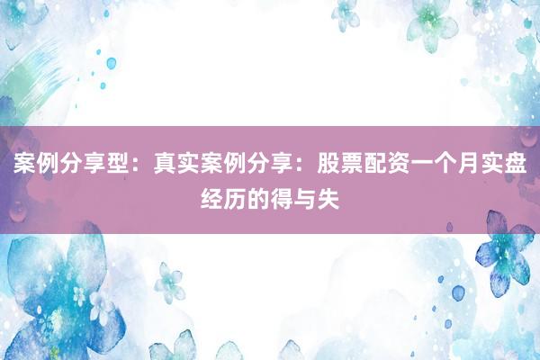 案例分享型：真实案例分享：股票配资一个月实盘经历的得与失