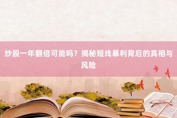 炒股一年翻倍可能吗？揭秘短线暴利背后的真相与风险