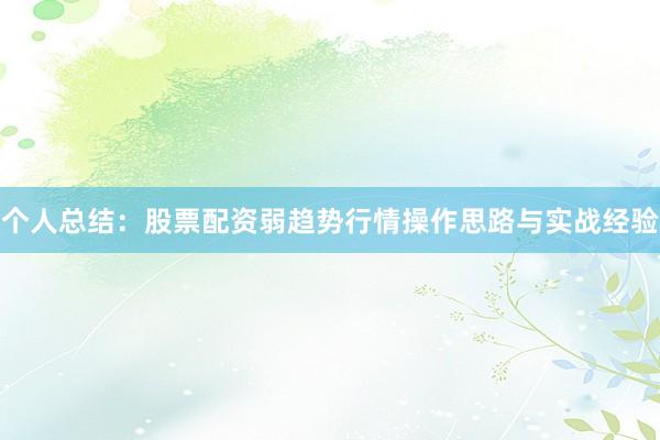 个人总结：股票配资弱趋势行情操作思路与实战经验