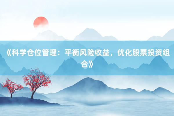 《科学仓位管理：平衡风险收益，优化股票投资组合》
