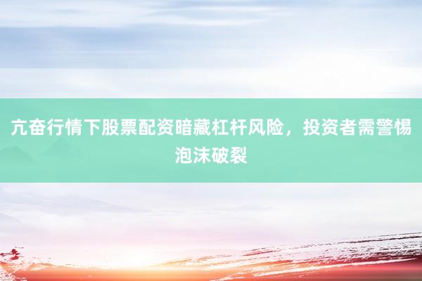 亢奋行情下股票配资暗藏杠杆风险，投资者需警惕泡沫破裂