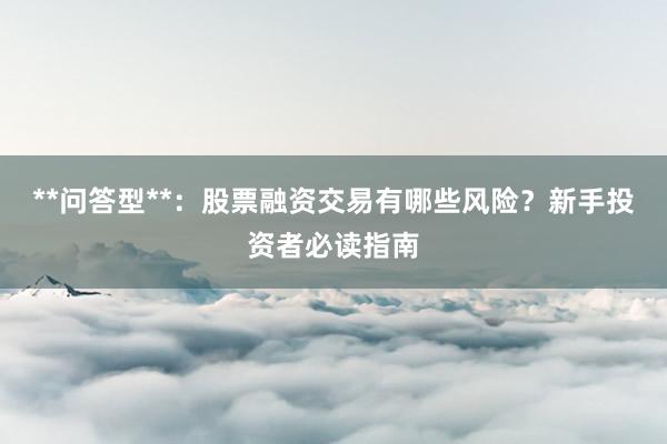 **问答型**：股票融资交易有哪些风险？新手投资者必读指南