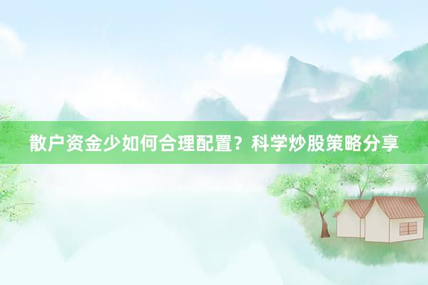 散户资金少如何合理配置？科学炒股策略分享