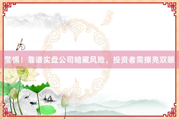 警惕！靠谱实盘公司暗藏风险，投资者需擦亮双眼
